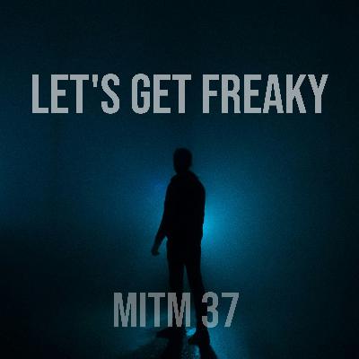 MITM: 37 Let's Get Freaky