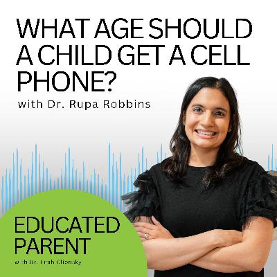 What Age Should a Child Get a Cell Phone? The Truth About Phones for Kids Every Parent Needs to Hear with Dr. Rupa Robbins