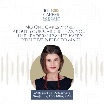 No One Cares More About Your Career Than You: The Leadership Shift Every Executive Needs to Make with Andrea McNamara Singsaas, ACC, MBA, PMP No One Cares More About Your Career Than You: The Leadership Shift Every Executive Needs to Make with Andrea McNamara Singsaas, ACC, MBA, PMP