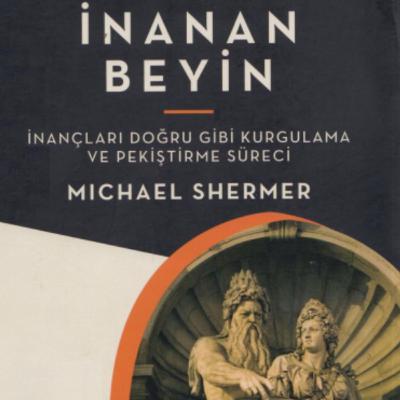 İnanan Beyin inançları doğru gibi kurgulama ve pekiştirme süreci Michael Shermer