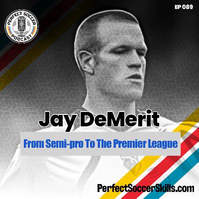 Jay DeMerit | Perfect Soccer Podcast Ep.089