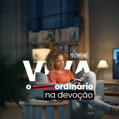 Viva o Ordinário na Devoção - Rev. Marcelo Martinello
