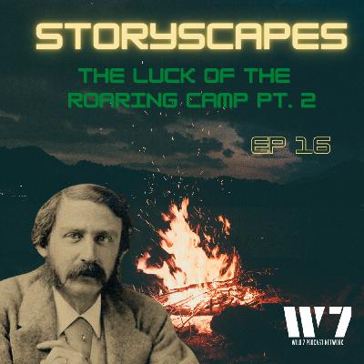 Episode 16 - The Luck of the Roaring Camp - by Bret Harte - Part 2 - STORYSCAPES