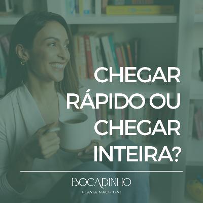 Chegar rápido ou chegar inteira?