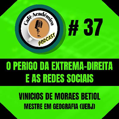 #37 - O PERIGO DA EXTREMA-DIREITA E AS REDES SOCIAIS - Vinicios de Moraes Betiol, Mestre em Geografia (UERJ)