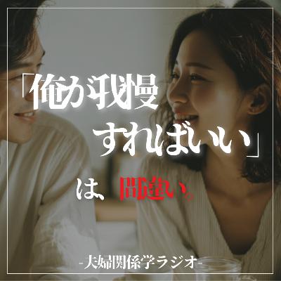#2-109 「俺が我慢すればいい」は間違いです。夫婦関係が修復不可能になる最大の原因 #2-109 「俺が我慢すればいい」は間違いです。夫婦関係が修復不可能になる最大の原因