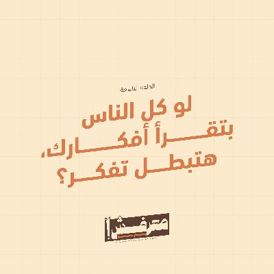 الحلقة التاسعة | لو كل الناس بتقرا أفكارك، هتبطل تفكر؟
