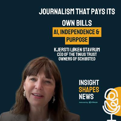 #8 Journalism That Pays Its Own Bills: AI, independence & Purpose. Kjersti Løken Stavrum at Tinius Trust, the Owner of Schibsted