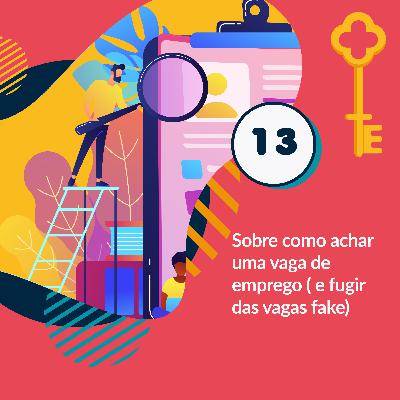 13 - Sobre como achar uma vaga de emprego (e fugir das vagas fake) 13 - Sobre como achar uma vaga de emprego (e fugir das vagas fake)