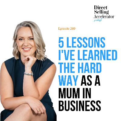 EP 289: 5 lessons I've learned the hard way as a Mum in business EP 289: 5 lessons I've learned the hard way as a Mum in business