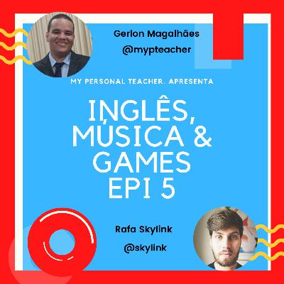 INGLÊS, MÚSICA & GAMES - RAFASKYLINK - Personal Teacher Podcast #05 INGLÊS, MÚSICA & GAMES - RAFASKYLINK - Personal Teacher Podcast #05