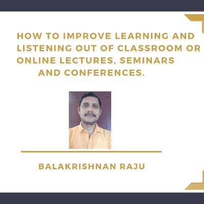 How to Improve Learning and Listening out of Classroom or Online Lectures, Seminars and Conferences.