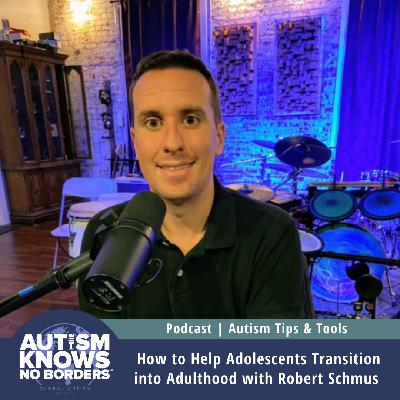 How to Help Adolescents Transition into Adulthood, with Robert Schmus | Autism Tips & Tools