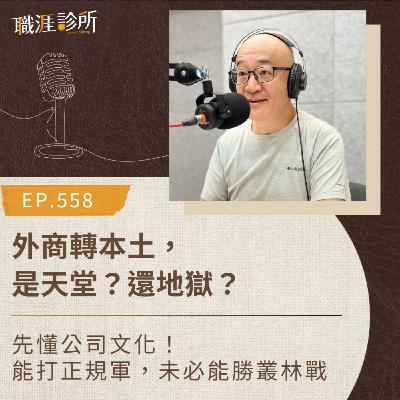 EP558 外商轉本土,是天堂?還地獄? 先懂公司文化!能打正規軍,未必能勝叢林戰 EP558 外商轉本土,是天堂?還地獄? 先懂公司文化!能打正規軍,未必能勝叢林戰