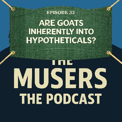 Are Goats Inherently Into Hypotheticals? - Episode 32 Are Goats Inherently Into Hypotheticals? - Episode 32