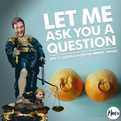 Ep232: North Korean Nipple Holes – LMAYAQ