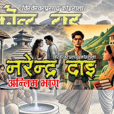 उपन्यासः नरेन्द्र दाइ । अन्तिम भाग । विश्वेश्वर प्रसाद कोइराला । Narendra Dai - Bisheshwor Prasad Koirala