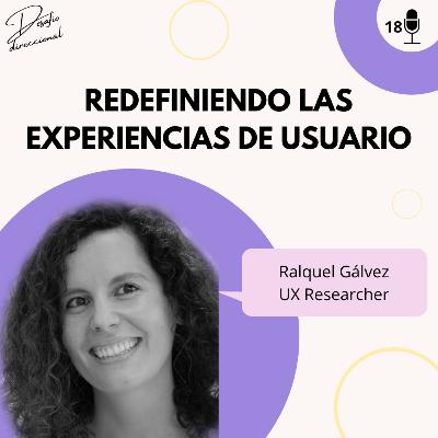 Episodio 18: Redefiniendo las experiencias de usuario | Raquel Gálvez