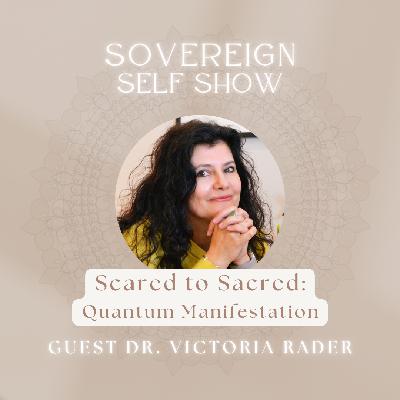 #302 Scared to Sacred: Quantum Manifestation with Dr. Victoria Rader