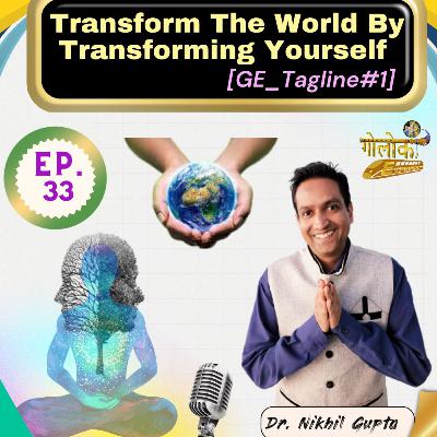 Ep.33 - Transform The world by Transforming Yourself