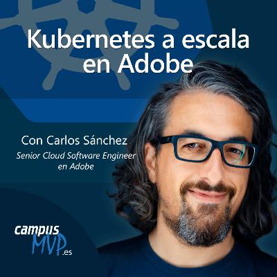 🐳 Kubernetes a gran escala en Adobe, conversación con Carlos Sánchez |🎙️ Podcast Desarrollo de Software | campusMVP.es