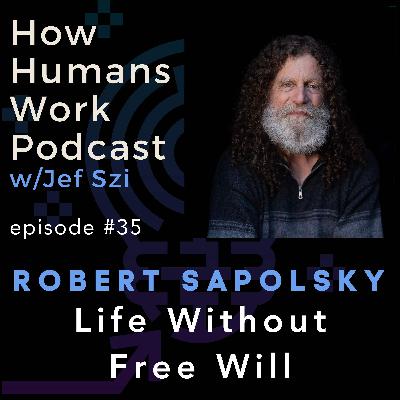 #35: Robert M. Sapolsky - Life Without Free Will #35: Robert M. Sapolsky - Life Without Free Will