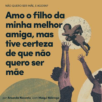 'Amo o filho da minha melhor amiga, mas não quero ser mãe', com Maqui Nóbrega