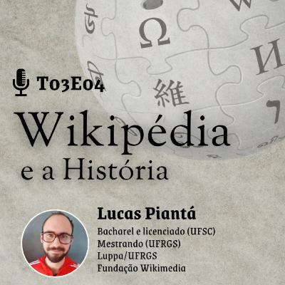 T03E04 - WIKIPÉDIA E A HISTÓRIA (COM LUCAS PIANTÁ) T03E04 - WIKIPÉDIA E A HISTÓRIA (COM LUCAS PIANTÁ)
