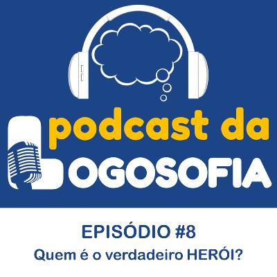 Episódio #8 - Quem é o verdadeiro herói?