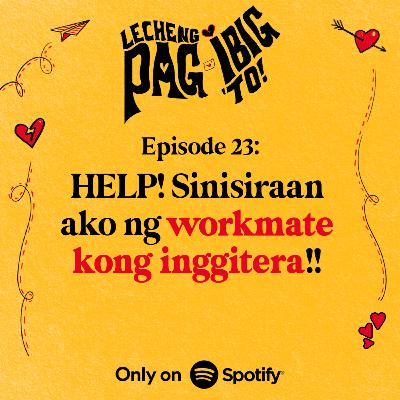 23: HELP! SINISIRAAN AKO NUNG WORKMATE KONG INGGITERA!!!