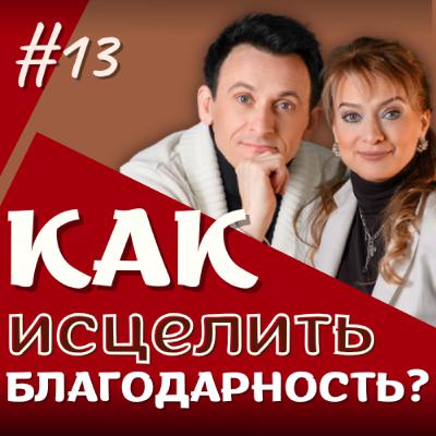 #13 Как ИСЦЕЛИТЬ благодарность? #13 Как ИСЦЕЛИТЬ благодарность?