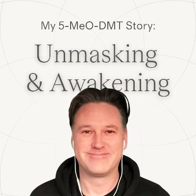 Ep.23 — David | Unmasking, Embracing Love & Awakening ~ 5-MeO-DMT Journey
