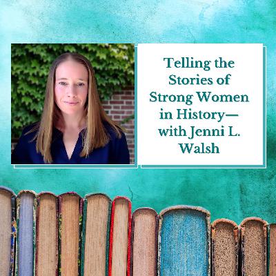 Jenni L. Walsh—Telling the Stories of Strong Women in History