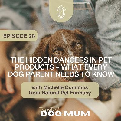 The Hidden Dangers in Pet Products – What Every Dog Parent Needs to Know with Michelle Cummins from Natural Pet Farmacy