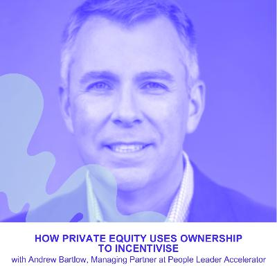 How Private Equity Uses Ownership to Incentivise with Andrew Bartlow,