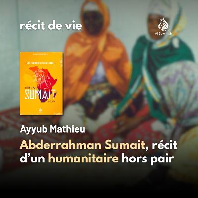 Abderrahman Sumait, récit d’un humanitaire hors pair — Ayyub Mathieu Abderrahman Sumait, récit d’un humanitaire hors pair — Ayyub Mathieu