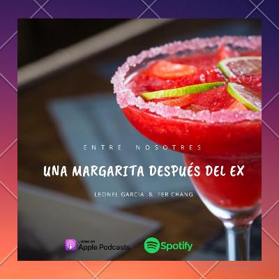 Ep.-3 ¡UNA MARGARITA DESPUÉS DEL EX! - ENTRE NOSOTRES- Leonel García y Fer Chang Ep.-3 ¡UNA MARGARITA DESPUÉS DEL EX! - ENTRE NOSOTRES- Leonel García y Fer Chang