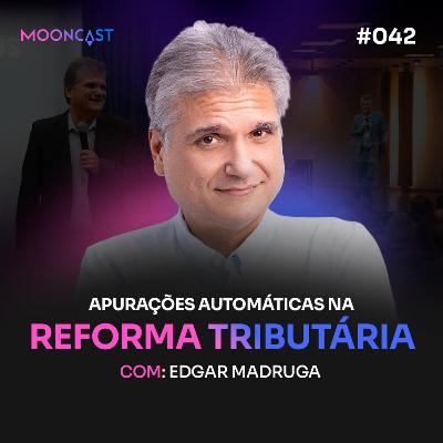 Apurações Automáticas na Reforma Tributária - Edgar Madruga - MoonCast #042