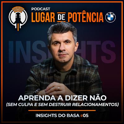 Aprenda a Dizer Não (sem culpa e sem destruir relacionamentos) | Insights do Basa #5