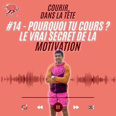 #14 Pourquoi tu cours ? Le vrai secret de la motivation
