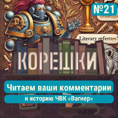 Корешки № 21. Читаем ваши комментарии и историю ЧВК «Вагнер» Корешки № 21. Читаем ваши комментарии и историю ЧВК «Вагнер»