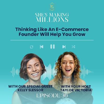 Episode 36: Thinking Like An E-Commerce Founder Will Help You Grow with Kelly Slessor