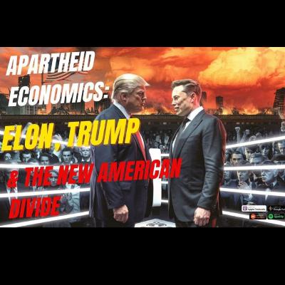 Episode 114: Apartheid Economics: Elon, Trump & the New American Divide