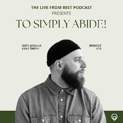 #15 - To simply abide! - with Joshua Luke Smith