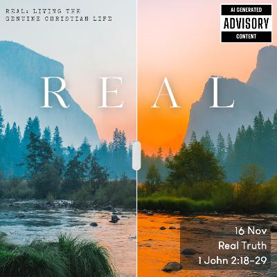 Real: Living the Genuine Christian Life - Real Truth - 1 John 2:18-29