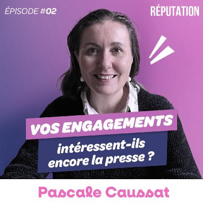 #02 Pascale Caussat - Vos engagements intéressent-ils encore la presse ?