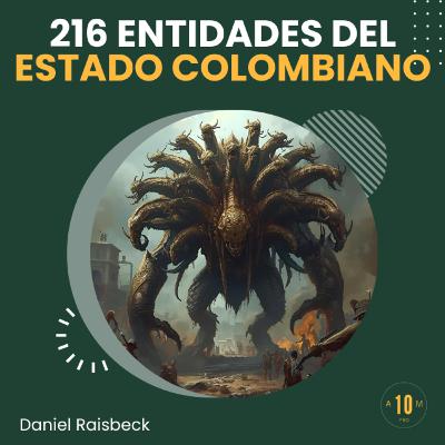 E171: 216 entidades que sobran en Colombia: la propuesta de Daniel Raisbeck contra la corrupción.