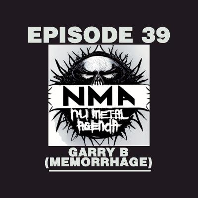 The Nu Metal Agenda: Episode #039 - Garry B (Memorrhage)