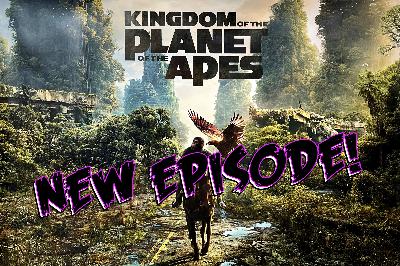 Episode 130: Kingdom of the Planet of the Apes (2024)