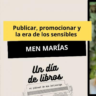 Publicar, promocionar y la era de los sensibles. Con Men Marías